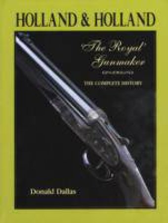 Holland & Holland: 'the Royal' Gunmaker: the Complete History by DALLAS DONALD