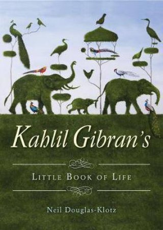 Kahlil Gibran's Little Book Of Life by Neil Douglas-Klotz & Kahlil Gibran
