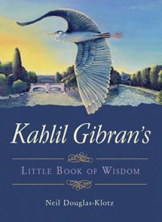 Kahlil Gibran's Little Book Of Wisdom by Neil Douglas-Klotz
