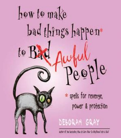 How To Make Bad Things Happen To Awful People by Deborah Gray