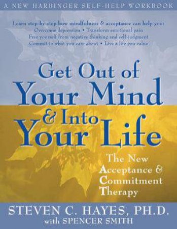 Get Out of Your Mind & Into Your Life by Steven C. Hayes & Spencer Smith