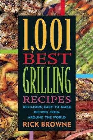 1,001 Best Grilling Recipes by Rick Browne