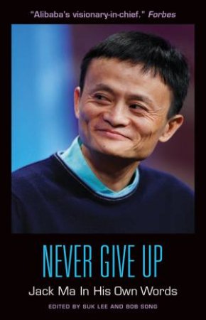 Never Give Up: Jack Ma In His Own Words by Suk Lee & Bob Song