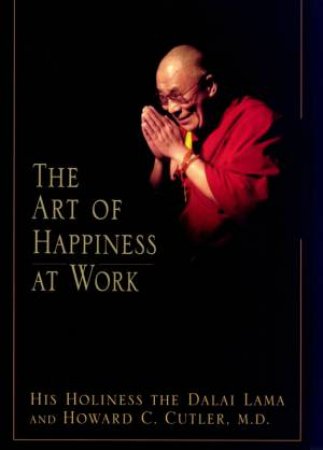 The Art Of Happiness At Work by The Dalai Lama & Dr Howard C Cutler