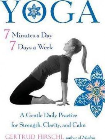 Yoga 7 Minutes A Day, 7 Days A Week by Gertrud Hirschi