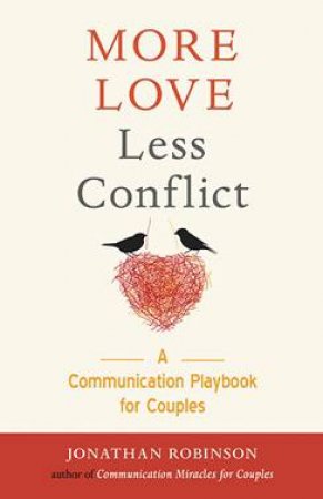 More Love, Less Conflict by Jonathan Robinson