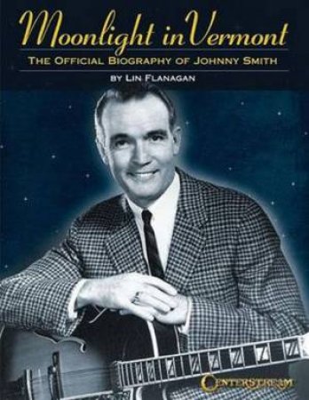 Moonlight In Vermont: The Official Biography Of Johnny Smith by Lin Flanagan