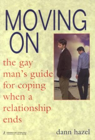 Moving On: The Gay Man's Guide To Coping When A Relationship Ends by Dann Hazel