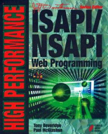 High Performance ISAPI/NSAPI Web Programming by Tony Beveridge & Paul McGlashan