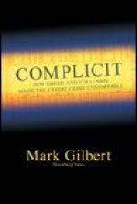 Complicit How Greed and Collusion Made the Credit Crisis Unstoppable