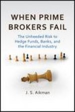 When Prime Brokers Fail The Unheeded Risk to Hedge Funds Banks and the Financial Industry