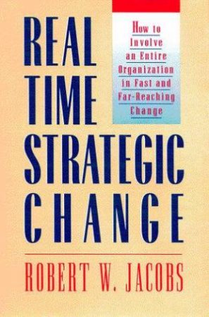 Real Time Strategic Change by Robert W Jacobs