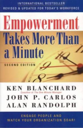 Empowerment Takes More Than A Minute: Engage People & Watch Your Organisation Soar! by Ken Blanchard