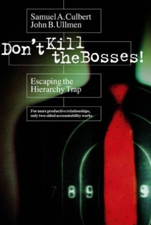 Don't Kill The Bosses!: Escaping The Hierarchy Trap by Samuel A Culbert & John Ullmen