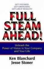 Full Steam Ahead Unleash The Power Of Vision In Your Company And Your Life