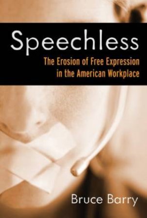 Speechless: The Erosion of Free Expression in the American Workplace by Bruce Barry