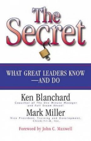 The Secret: What Great Leaders Know - And Do by Ken Blanchard