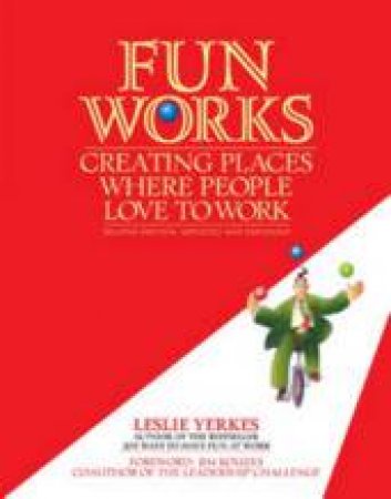 Fun Works: Creating Places Where People Love To Work, 2nd Ed by Leslie Yerkes
