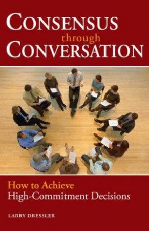 Consensus Through Conversation by Larry Dressler