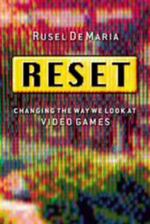 Reset: Changing The Way We Look At Video Games by Rusel Demaria