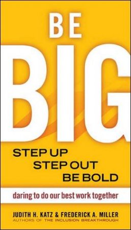Be BIG: Daring to do Our Best Work Together by Judith Katz & Frederick Miller