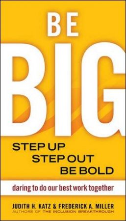 Be BIG: Daring to do Our Best Work Together by Judith Katz & Frederick Miller