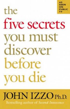 Five Secrets You Must Discover Before You Die by John Izzo
