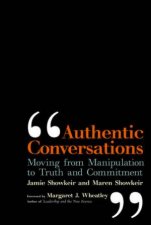 Authentic Conversations Moving from Manipulation to Truth and Commitment