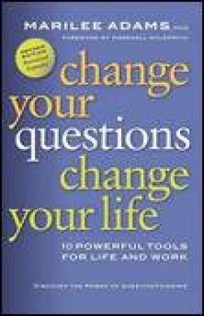 Change Your Questions, Change Your Life, 2nd Ed: 10 Powerful Tools for Life and Work by Marilee G Adams