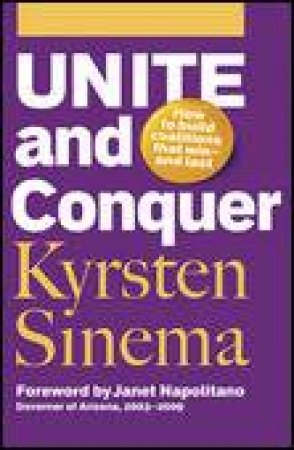 Unite and Conquer: How to Build Coalitions That Win and Last by Kyrsten Sinema