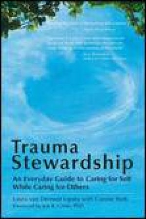 Trauma Stewardship: An Everyday Guide to Caring for Self While Caring For Others by Laura Van Dernoot Lipsky & Connie Burk