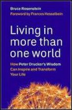 Living in More Than One World How Peter Druckers Wisdom Can Inspire and Transform Your Life