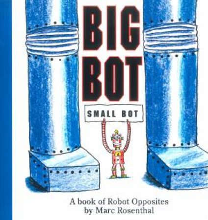 Big Bot, Small Bot: A Book of Robot Opposites by Marc Rosenthal