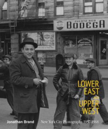 Lower East And Upper West: New York City Photographs 1957-1968 by Jonathan Brand