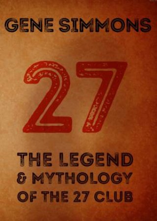 27: The Legend And Mythology Of The 27 Club by Gene Simmons