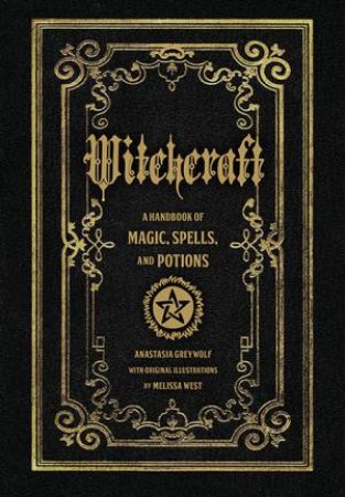 Witchcraft: A Handbook Of Magic Spells And Potions by Anastasia Greywolf