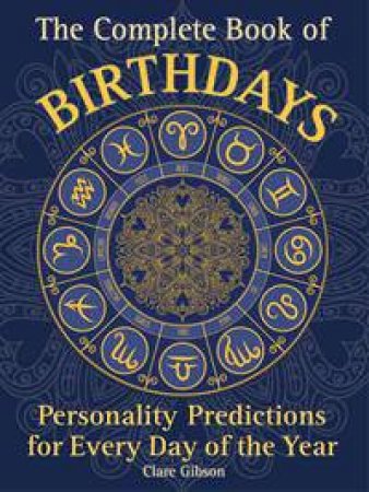The Complete Book Of Birthdays: Personality Predictions For Everyday Of The Year by Clare Gibson