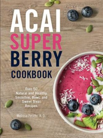 Acai Super Berry Cookbook by Melissa Petitto