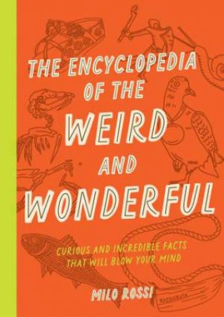 The Encyclopedia of the Weird and Wonderful by Milo Rossi