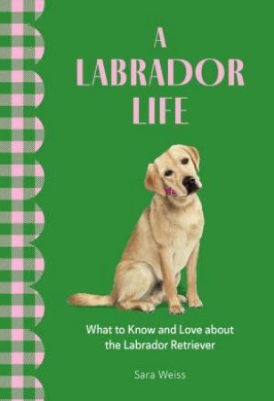 A Labrador Life by Sara Weiss