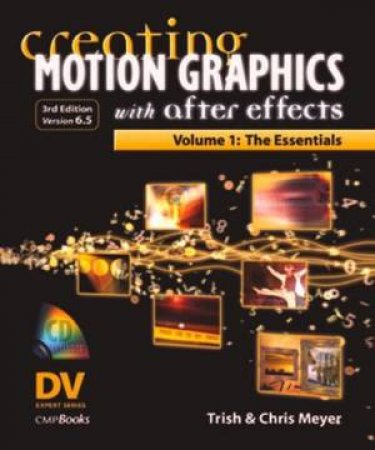 Creating Motion Graphics With After Effects V1: Essentials - 3 Ed - Book & CD by Trish Meyer
