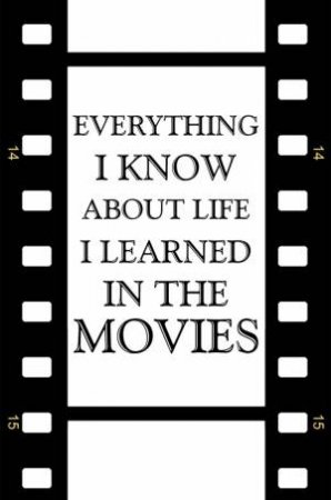 Everything I Know About Life I Learned in the Movies