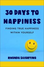 30 Days To Happiness Finding True Happiness Within Yourself