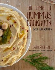 The Complete Hummus Cookbook Over 100 Recipes