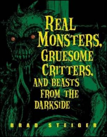 Real Monsters, Gruesome Critters, and Beasts from the Darkside by Brad Steiger