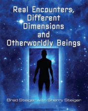 Real Encounters Different Dimensions and Otherwordly Beings