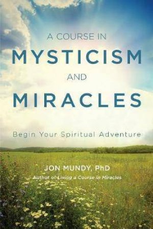 A Course In Mysticism And Miracles by Jon Mundy PhD