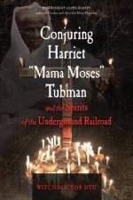 Conjuring Harriet Mama Moses Tubman And The Spirits Of The Underground Railroad