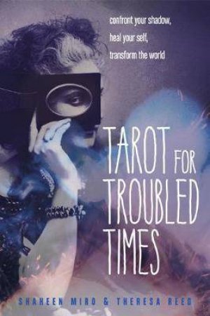 Tarot For Troubled Times by Theresa Reed & Shaheen Miro