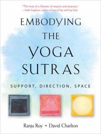 Embodying The Yoga Sutras by Ranju Roy & David Charlton